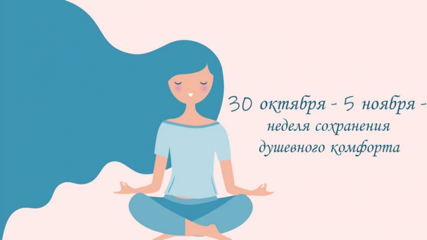 С 30 октября по 5 ноября 2023 года по инициативе Министерства здравоохранения Российской Федерации проходит “Неделя сохранения душевного комфорта” .